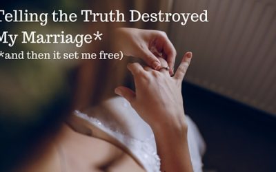Telling the Truth Destroyed My Marriage* (*and then it set me free)